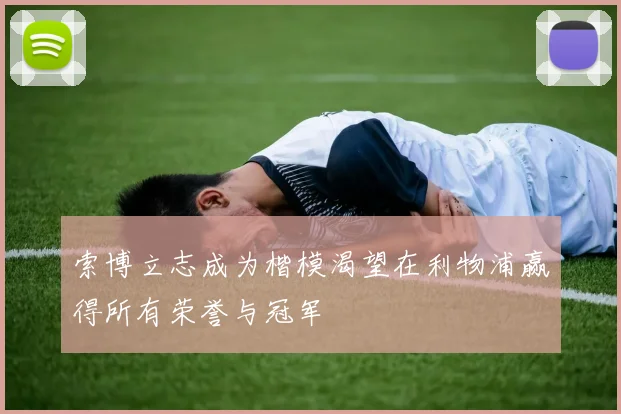 索博立志成为楷模渴望在利物浦赢得所有荣誉与冠军